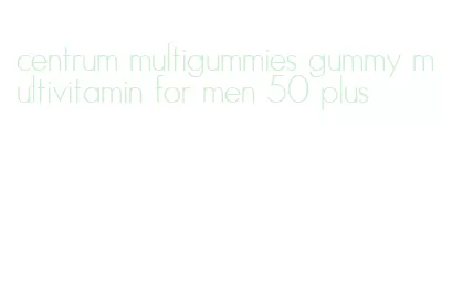 centrum multigummies gummy multivitamin for men 50 plus