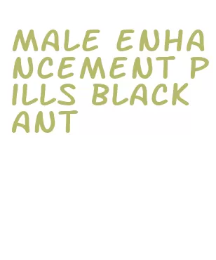 male enhancement pills black ant