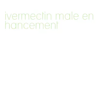 ivermectin male enhancement