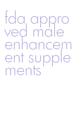 fda approved male enhancement supplements