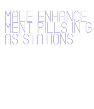 male enhancement pills in gas stations