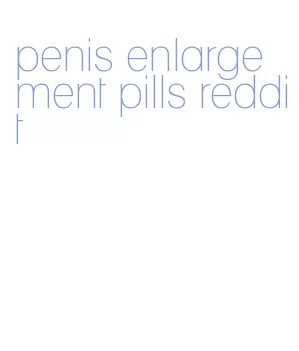 penis enlargement pills reddit