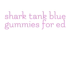 shark tank blue gummies for ed