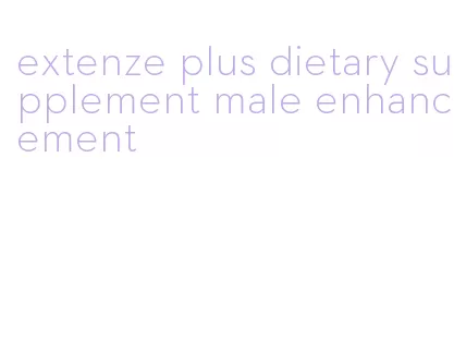 extenze plus dietary supplement male enhancement