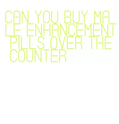 can you buy male enhancement pills over the counter