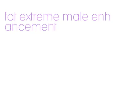 fat extreme male enhancement