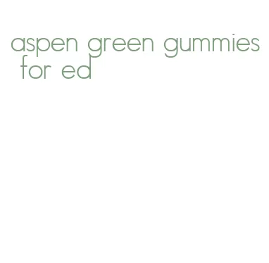 aspen green gummies for ed