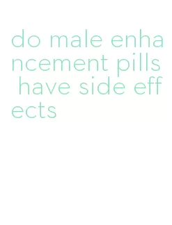 do male enhancement pills have side effects