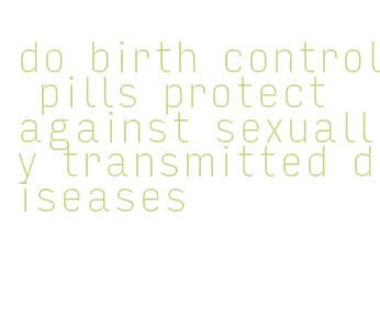 do birth control pills protect against sexually transmitted diseases