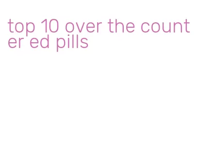 top 10 over the counter ed pills