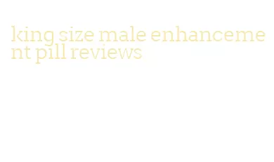 king size male enhancement pill reviews