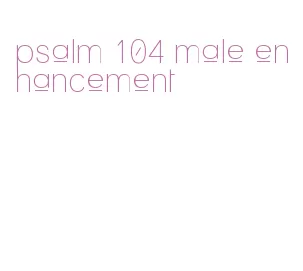 psalm 104 male enhancement