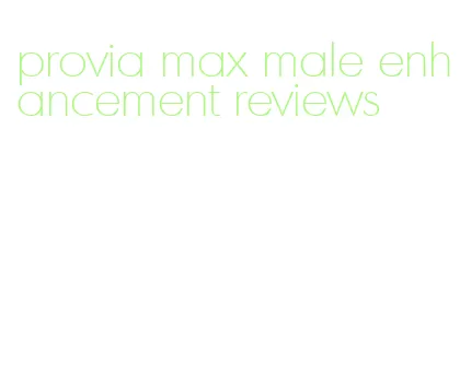 provia max male enhancement reviews