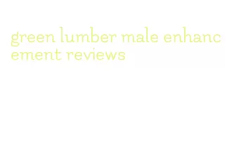 green lumber male enhancement reviews