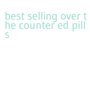 best selling over the counter ed pills