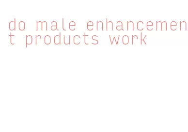 do male enhancement products work