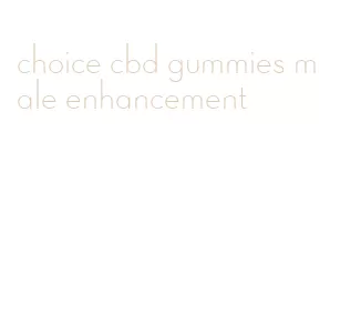 choice cbd gummies male enhancement