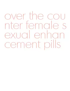 over the counter female sexual enhancement pills