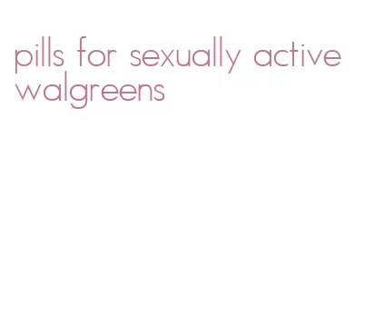 pills for sexually active walgreens