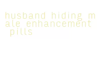 husband hiding male enhancement pills