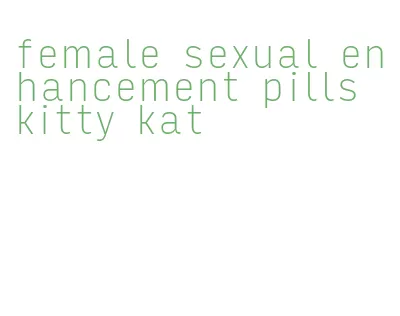 female sexual enhancement pills kitty kat