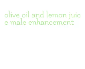 olive oil and lemon juice male enhancement