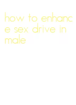 how to enhance sex drive in male