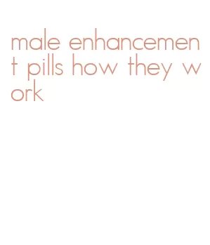 male enhancement pills how they work