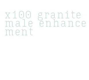 x100 granite male enhancement