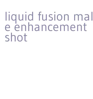 liquid fusion male enhancement shot