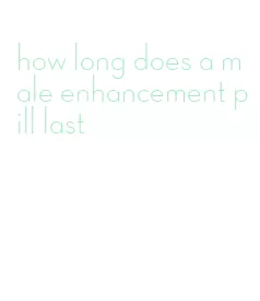 how long does a male enhancement pill last