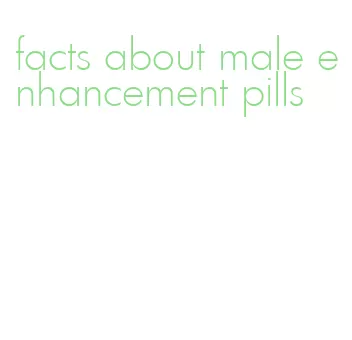 facts about male enhancement pills