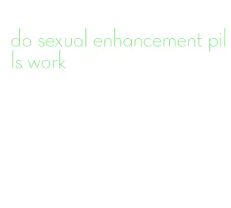 do sexual enhancement pills work