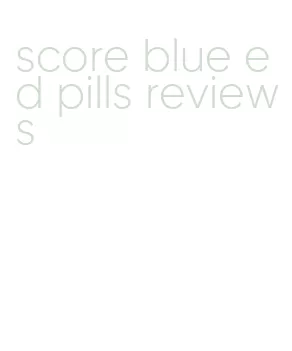 score blue ed pills reviews