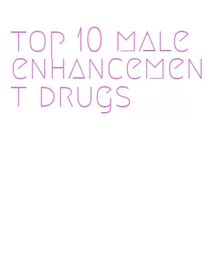 top 10 male enhancement drugs