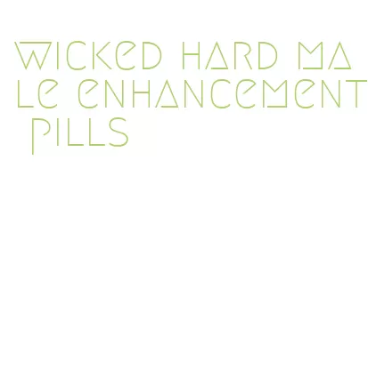 wicked hard male enhancement pills