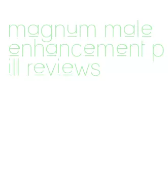 magnum male enhancement pill reviews