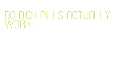 do dick pills actually work