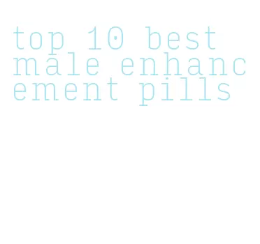 top 10 best male enhancement pills