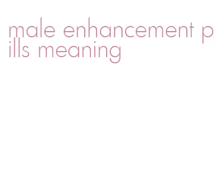 male enhancement pills meaning