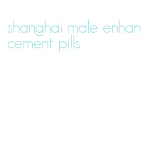 shanghai male enhancement pills