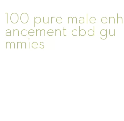 100 pure male enhancement cbd gummies