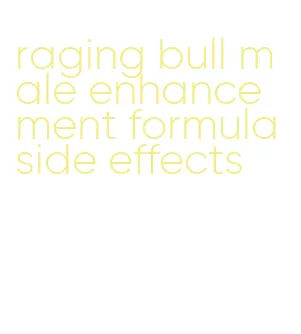 raging bull male enhancement formula side effects