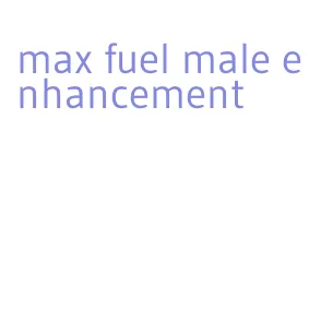 max fuel male enhancement