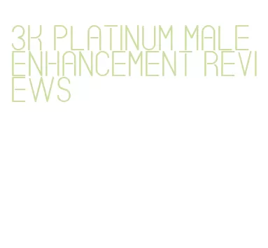 3k platinum male enhancement reviews