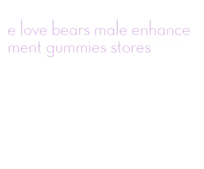 e love bears male enhancement gummies stores