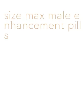 size max male enhancement pills