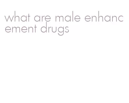 what are male enhancement drugs