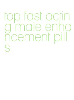 top fast acting male enhancement pills