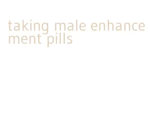 taking male enhancement pills